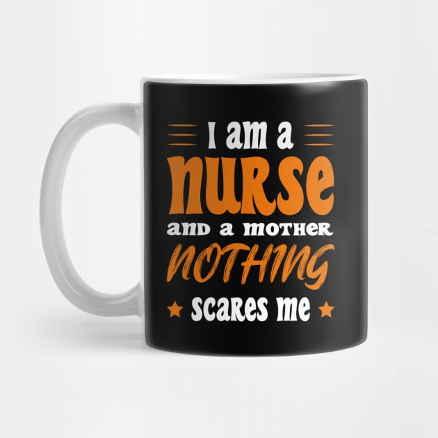 Iam A Nurse And A Mothed Nothing Scares Me by SbeenShirts